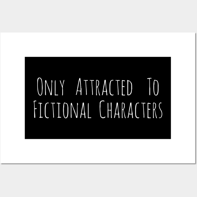 only attracted to fictional characters Wall Art by FandomizedRose